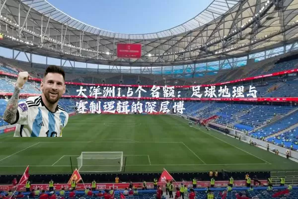 大洋洲1.5个名额：足球地理与赛制逻辑的深层博弈